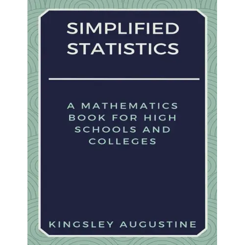 Simplified Statistics: A Mathematics Book for High Schools and Colleges