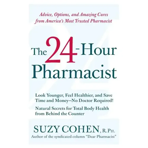 The 24-Hour Pharmacist: Advice, Options, and Amazing Cures from America's Most Trusted Pharmacist