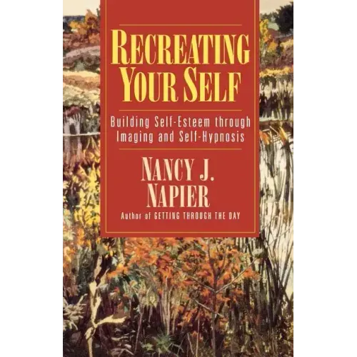 Recreating Your Self: Building Self-Esteem Through Imaging and Self-Hypnosis