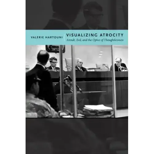 Visualizing Atrocity: Arendt, Evil, and the Optics of Thoughtlessness