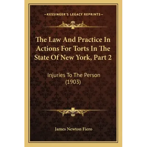 The Law And Practice In Actions For Torts In The State Of New York, Part 2: Injuries To The Person (1903)