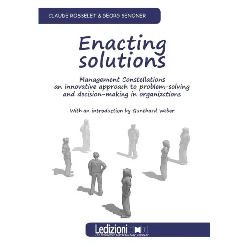 Enacting Solutions, Management Constellations an Innovative Approach to Problem-Solving and Decision-Making in Organizations