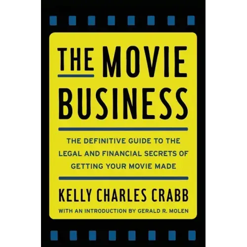 The Movie Business: The Definitive Guide to the Legal and Financial Se