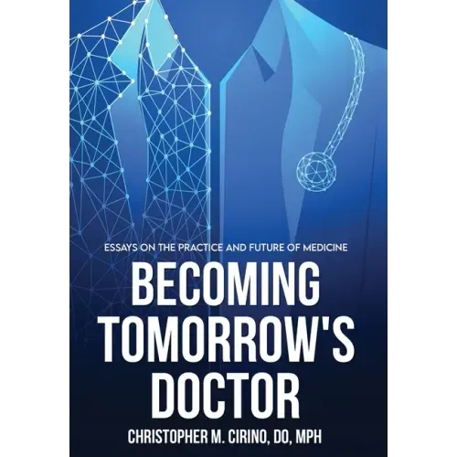 Becoming Tomorrow's Doctor: Essays on the Practice and Future of Medicine