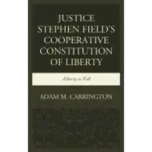 Justice Stephen Field's Cooperative Constitution of Liberty: Liberty in Full