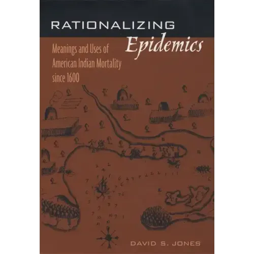 Rationalizing Epidemics: Meanings and Uses of American Indian Mortality Since 1600