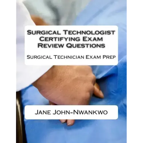 Surgical Technologist Certifying Exam Review Questions: Surgical Technician Exam Prep
