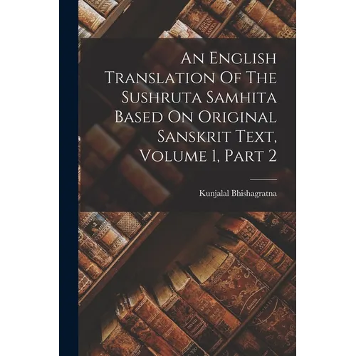 An English Translation Of The Sushruta Samhita Based On Original Sanskrit Text, Volume 1, Part 2