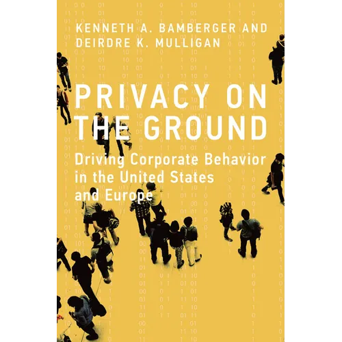 Privacy on the Ground: Driving Corporate Behavior in the United States and Europe