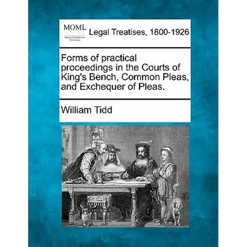 Forms of practical proceedings in the Courts of King's Bench, Common Pleas, and Exchequer of Pleas.