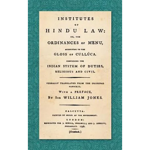Institutes of Hindu Law: Or, the Ordinances of Manu, According to the Gloss of Culluca. Comprising the Indian System of Duties, Religious and C