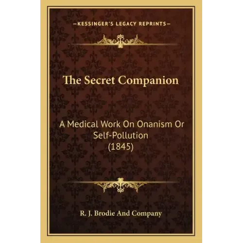 The Secret Companion: A Medical Work On Onanism Or Self-Pollution (1845)