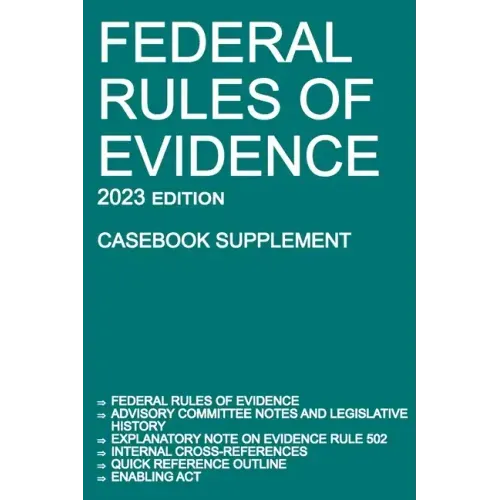 Federal Rules of Evidence; 2023 Edition (Casebook Supplement): With Advisory Committee notes, Rule 502 explanatory note, internal cross-references, qu