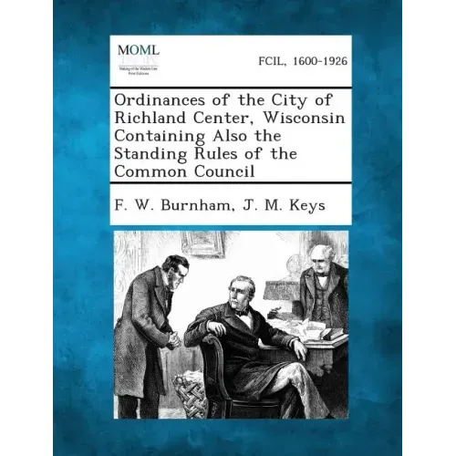 Ordinances of the City of Richland Center, Wisconsin Containing Also the Standing Rules of the Common Council - Paperback