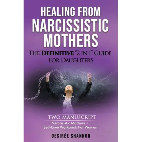 Healing from Narcissistic Mothers: The DEFINITIVE 2-in-1 Guide for Daughters. TWO MANUSCRIPT: Narcissistic Mothers + Self-Love Workbook for Women