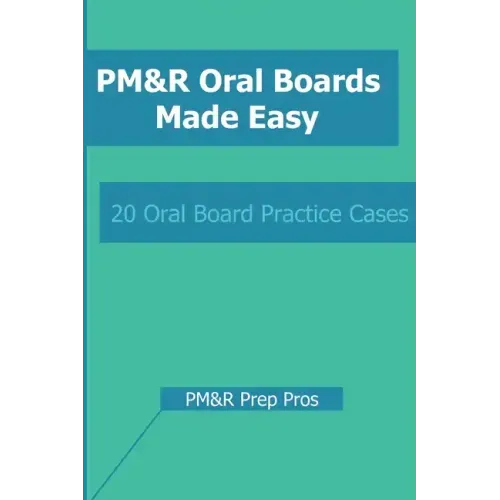 PM&R Oral Boards Made Easy: 20 Oral Board Practice Cases