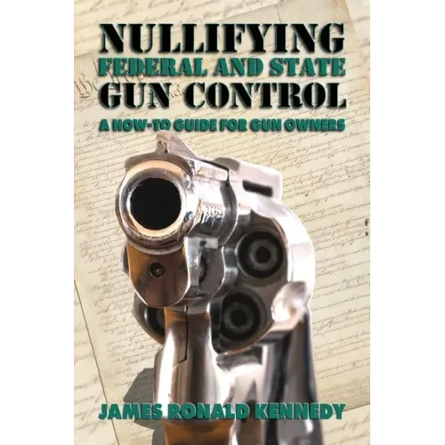 Nullifying Federal and State Gun Control: A How-To Guide for Gun Owners