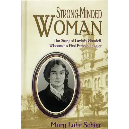 Strong-Minded Woman: The Story of Lavinia Goodell, Wisconsin's First Female Lawyer