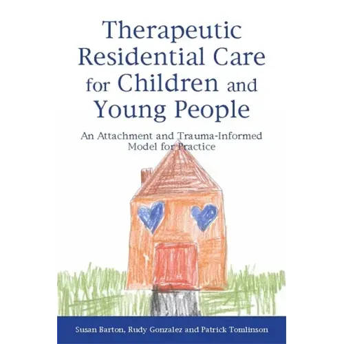 Therapeutic Residential Care for Children and Young People: An Attachment and Trauma-Informed Model for Practice