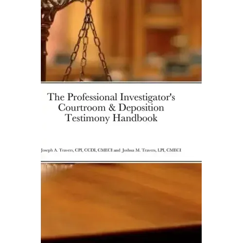 The Professional Investigator's Courtroom & Deposition Testimony Handbook