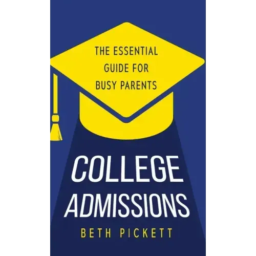College Admissions: The Essential Guide for Busy Parents