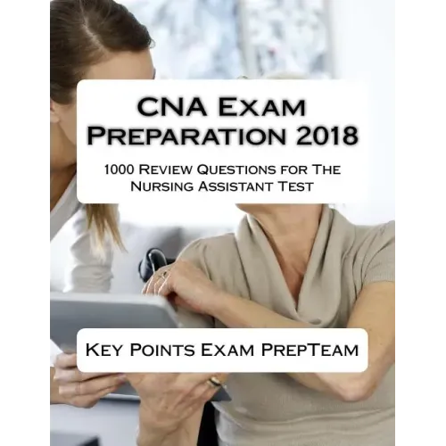 CNA Exam Preparation 2018: 1000 Review Questions for The Nursing Assistant Test
