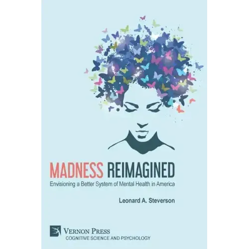 Madness Reimagined: Envisioning a Better System of Mental Health in America