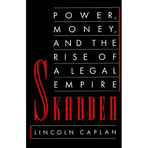 Skadden: Power, Money, and the Rise of a Legal Empire