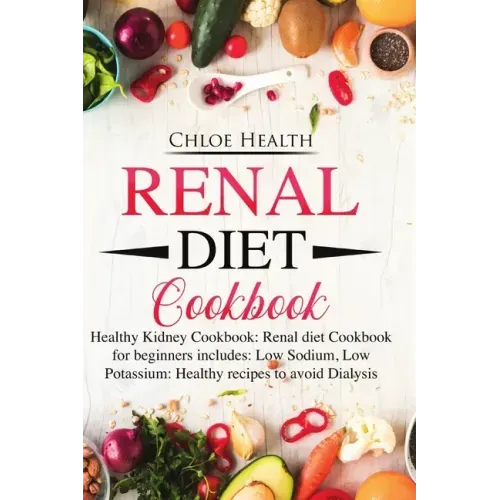 Renal Diet Cookbook: Healthy Kidney Cookbook: Renal Diet Cookbook for Beginners Includes: Low Sodium, Low Potassium: Healthy Recipes to Avoid Dialysis