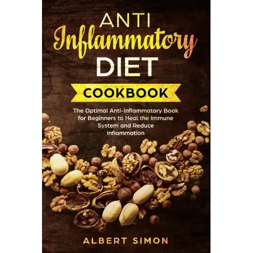 Anti-Inflammatory Diet Cookbook: The Optimal Anti-Inflammatory Book for Beginners to Heal the Immune System and Reduce Inflammation!