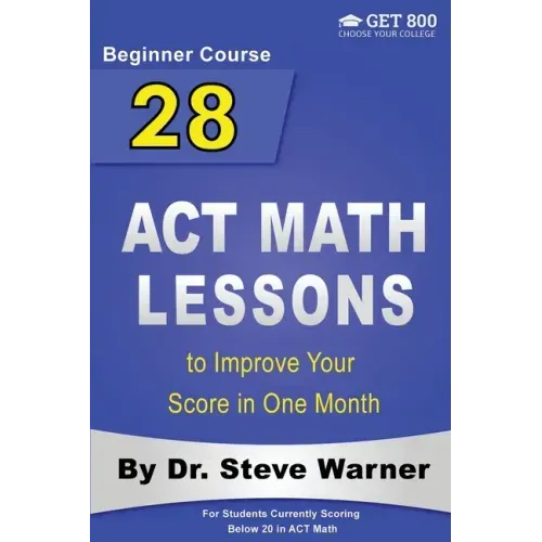 28 ACT Math Lessons to Improve Your Score in One Month - Beginner Course: For Students Currently Scoring Below 20 in ACT Math - Paperback