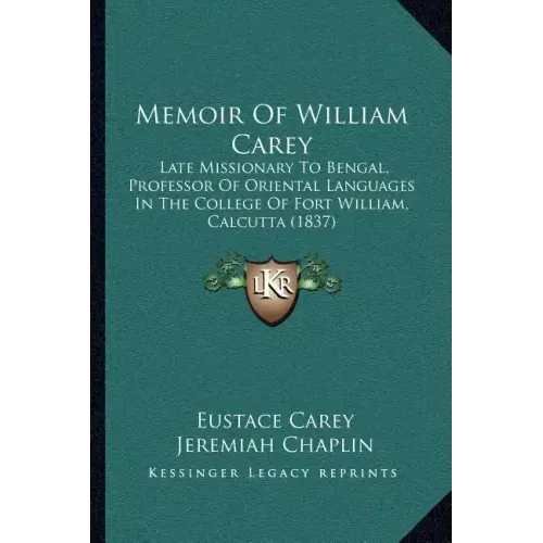 Memoir of William Carey: Late Missionary to Bengal, Professor of Oriental Languages in the College of Fort William, Calcutta (1837)