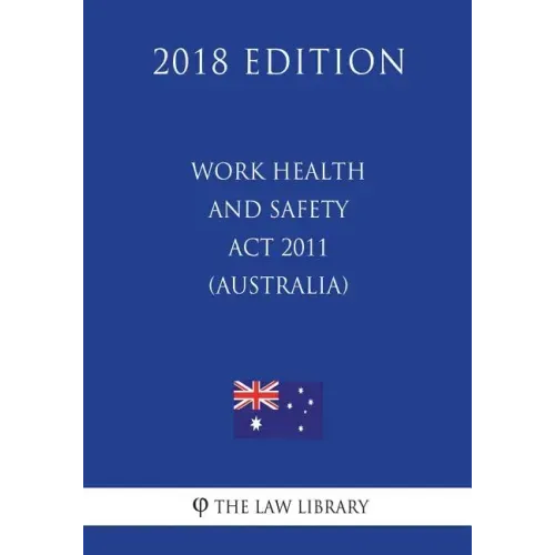 Work Health and Safety Act 2011 (Australia) (2018 Edition)