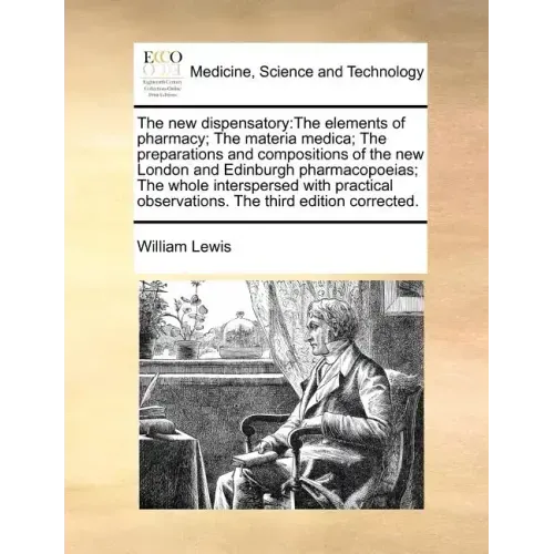 The new dispensatory: The elements of pharmacy; The materia medica; The preparations and compositions of the new London and Edinburgh pharma - Paperback