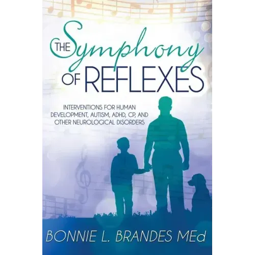 The Symphony of Reflexes: Interventions for Human Development, Autism, ADHD, CP, and Other Neurological Disorders