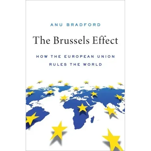 The Brussels Effect: How the European Union Rules the World