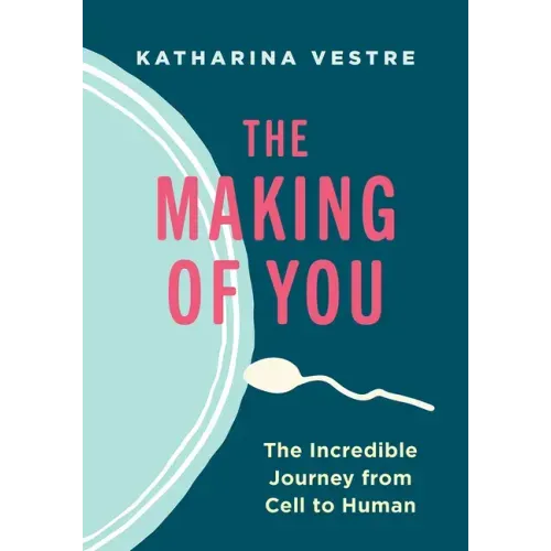 The Making of You: The Incredible Journey from Cell to Human