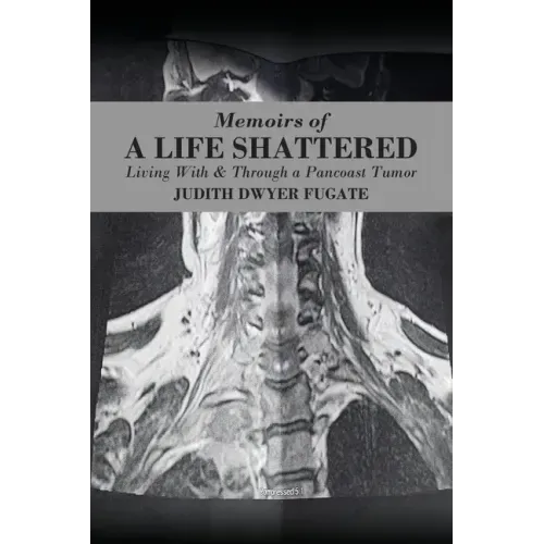 Memoirs of a Life Shattered: Living With & Through a Pancoast Tumor