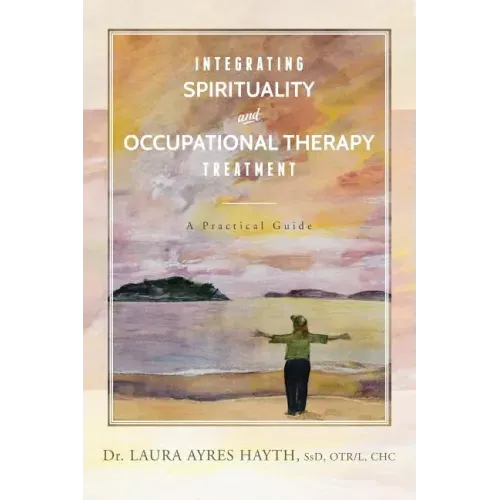 Integrating Spirituality and Occupational Therapy Treatment: A Practical Guide