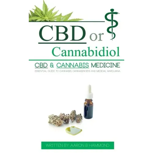 CBD or Cannabidiol: CBD & Cannabis Medicine; Essential Guide to Cannabinoids and Medical Marijuana