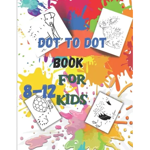 Dot to Dot book For Kids Ages 8-12: Fun Connect The Dots Book for Kids Age 7, 8,9,10,11,12 Connect The Dots Book For Kids Challenging Ages 8-12 8-10 9