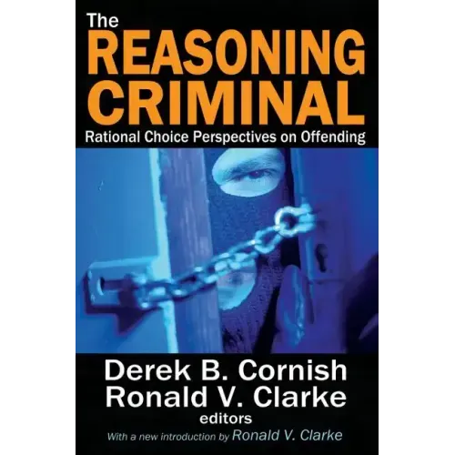 The Reasoning Criminal: Rational Choice Perspectives on Offending