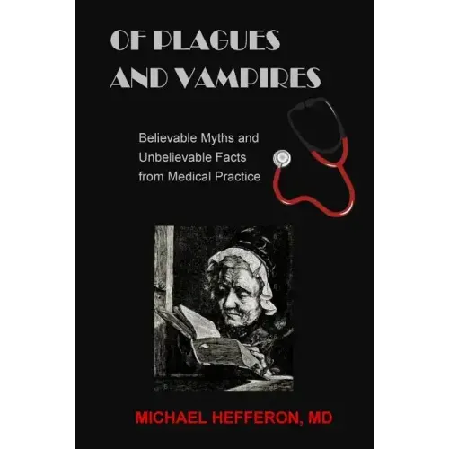 of Plagues and Vampires: Believable Myths, and Unbelievable Facts From Medical Practice - Paperback