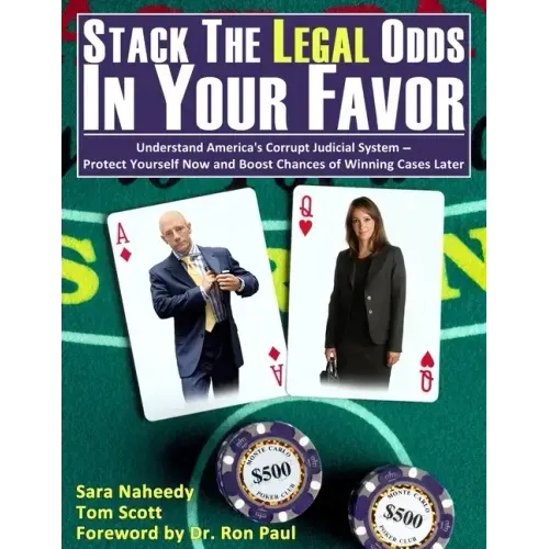 Stack the Legal Odds in Your Favor: Understand America's Corrupt Judicial System-Protect Yourself Now and Boost Chances of Winning Cases Later