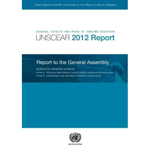 Sources, Effects and Risks of Ionizing Radiation: United Nations Scientific Committee on the Effects of Atomic Radiation (Unscear) 2012 Report