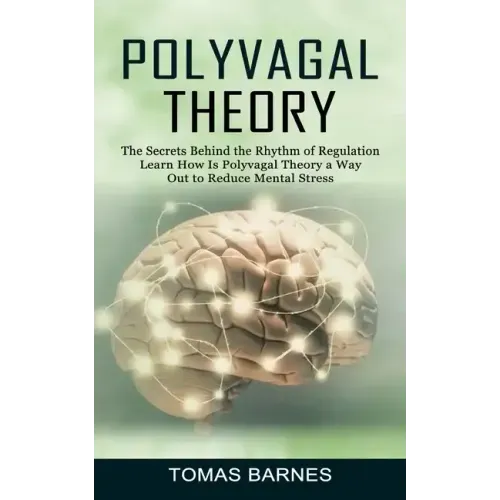 Polyvagal Theory: The Secrets Behind the Rhythm of Regulation (Learn How Is Polyvagal Theory a Way Out to Reduce Mental Stress)