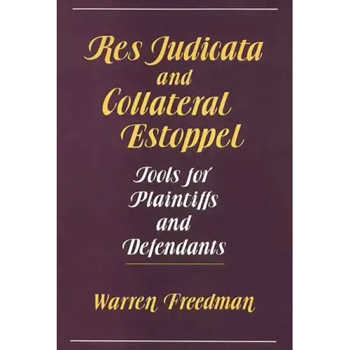 Res Judicata and Collateral Estoppel: Tools for Plaintiffs and Defendants