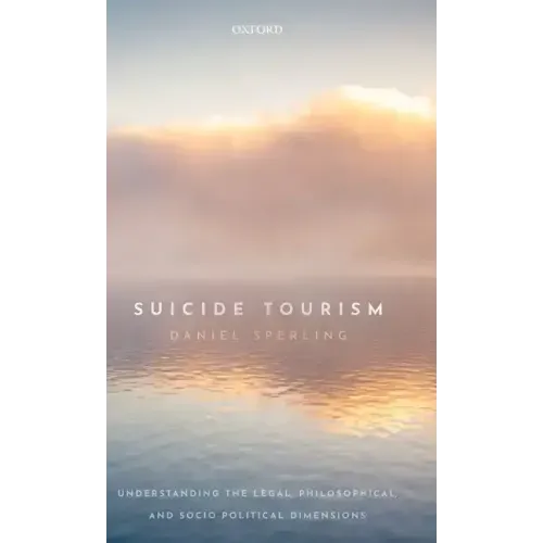 Suicide Tourism: Understanding the Legal, Philosophical, and Socio-Political Dimensions