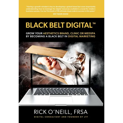 Black Belt Digital (Tm): Grow Your Aesthetics Brand, Clinic or MedSpa by Becoming a Black Belt in Digital Marketing