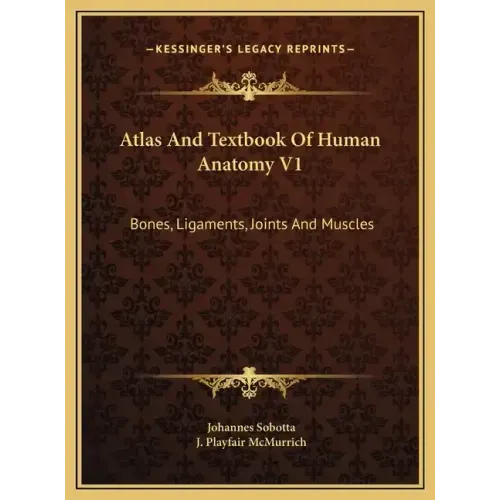 Atlas And Textbook Of Human Anatomy V1: Bones, Ligaments, Joints And Muscles